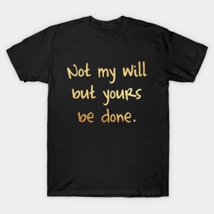 Not my will nut yours be done T-Shirt